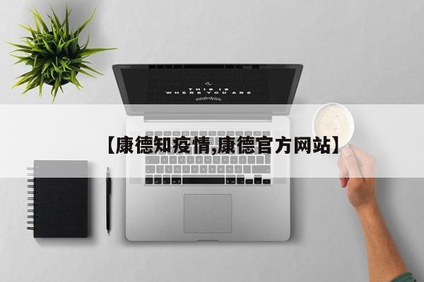 【康德知疫情,康德官方网站】