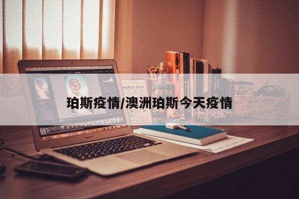 珀斯疫情/澳洲珀斯今天疫情