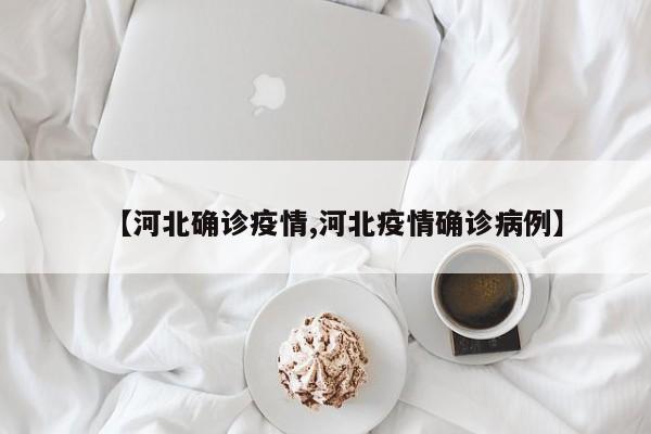【河北确诊疫情,河北疫情确诊病例】