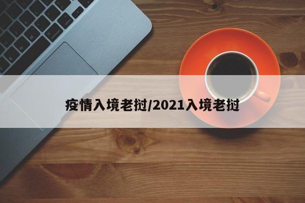 疫情入境老挝/2021入境老挝