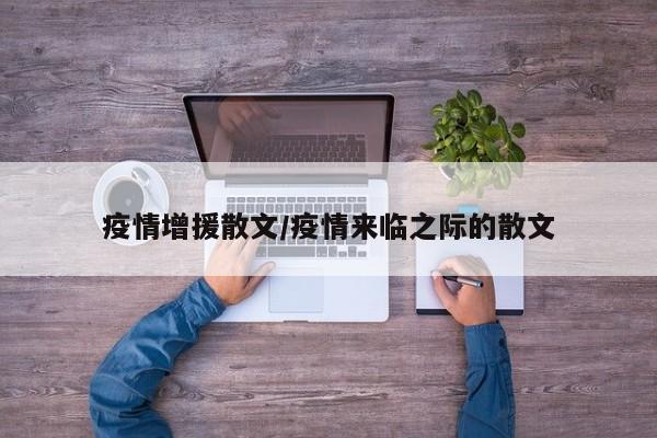 疫情增援散文/疫情来临之际的散文