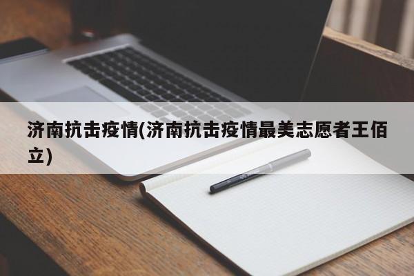 济南抗击疫情(济南抗击疫情最美志愿者王佰立)
