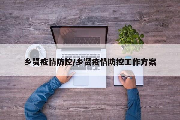 乡贤疫情防控/乡贤疫情防控工作方案