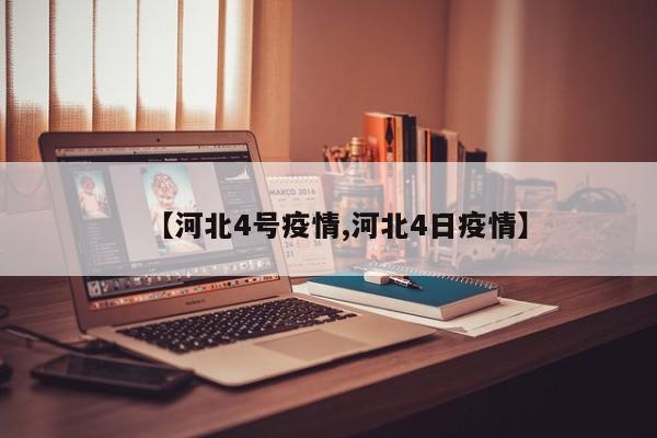 【河北4号疫情,河北4日疫情】