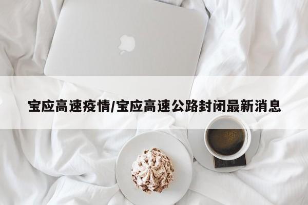 宝应高速疫情/宝应高速公路封闭最新消息
