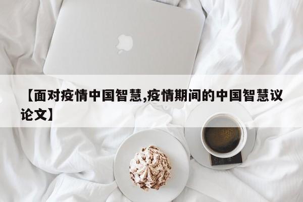 【面对疫情中国智慧,疫情期间的中国智慧议论文】
