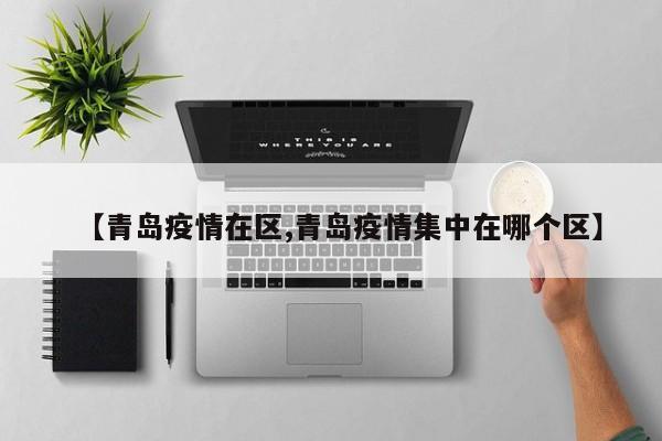 【青岛疫情在区,青岛疫情集中在哪个区】